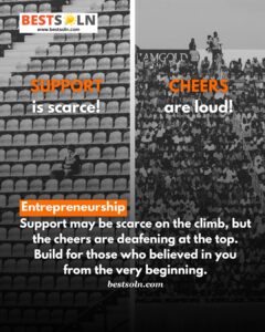 Support may be scare on the climb, but the cheers are deafening at the top. Build for those who believed in you from the very beginning. (News Bites) Support may be scare on the climb, but the cheers are deafening at the top. Build for those who believed in you from the very beginning.